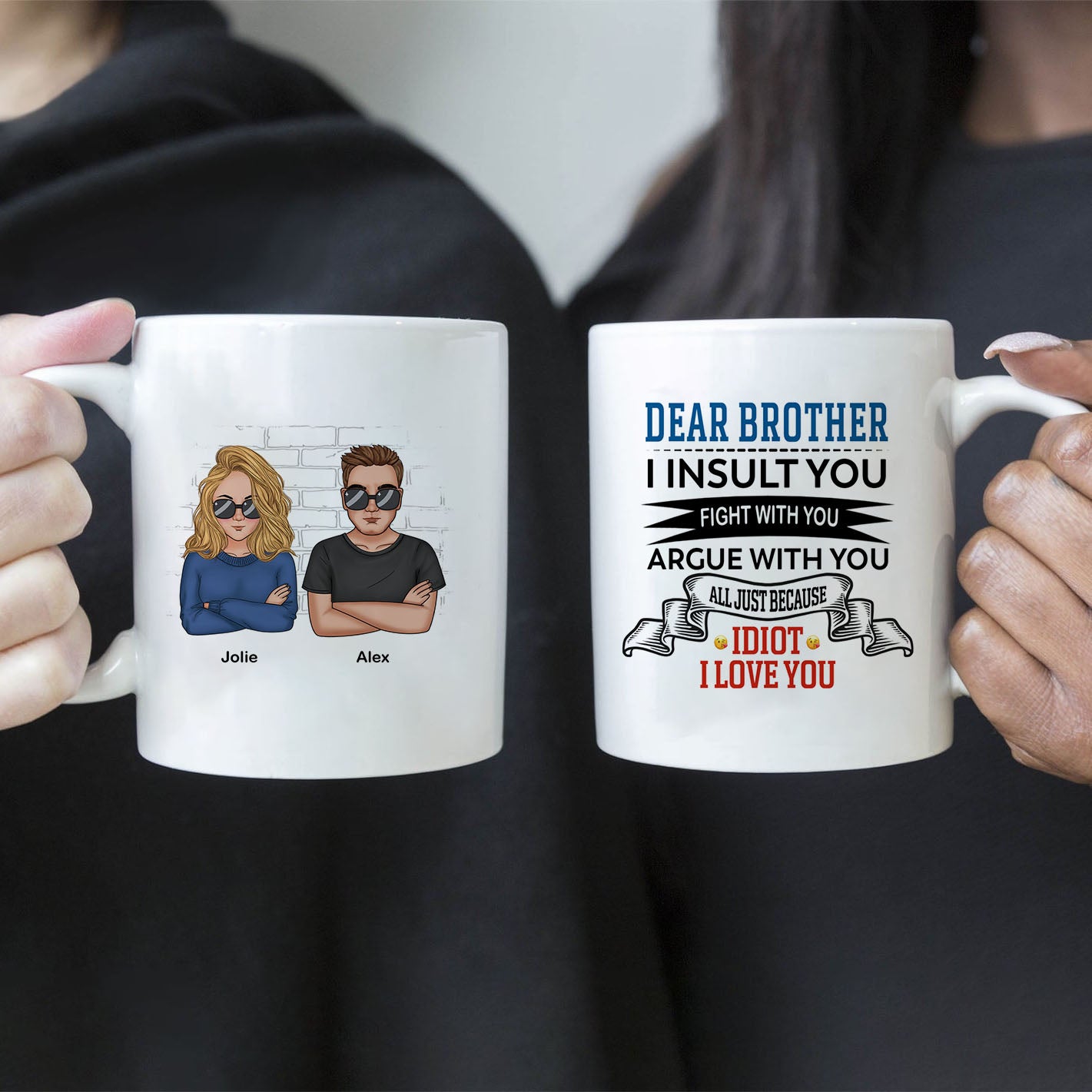 All Just Because Idiot I Love You - Custom Coffee Mugs for Brother