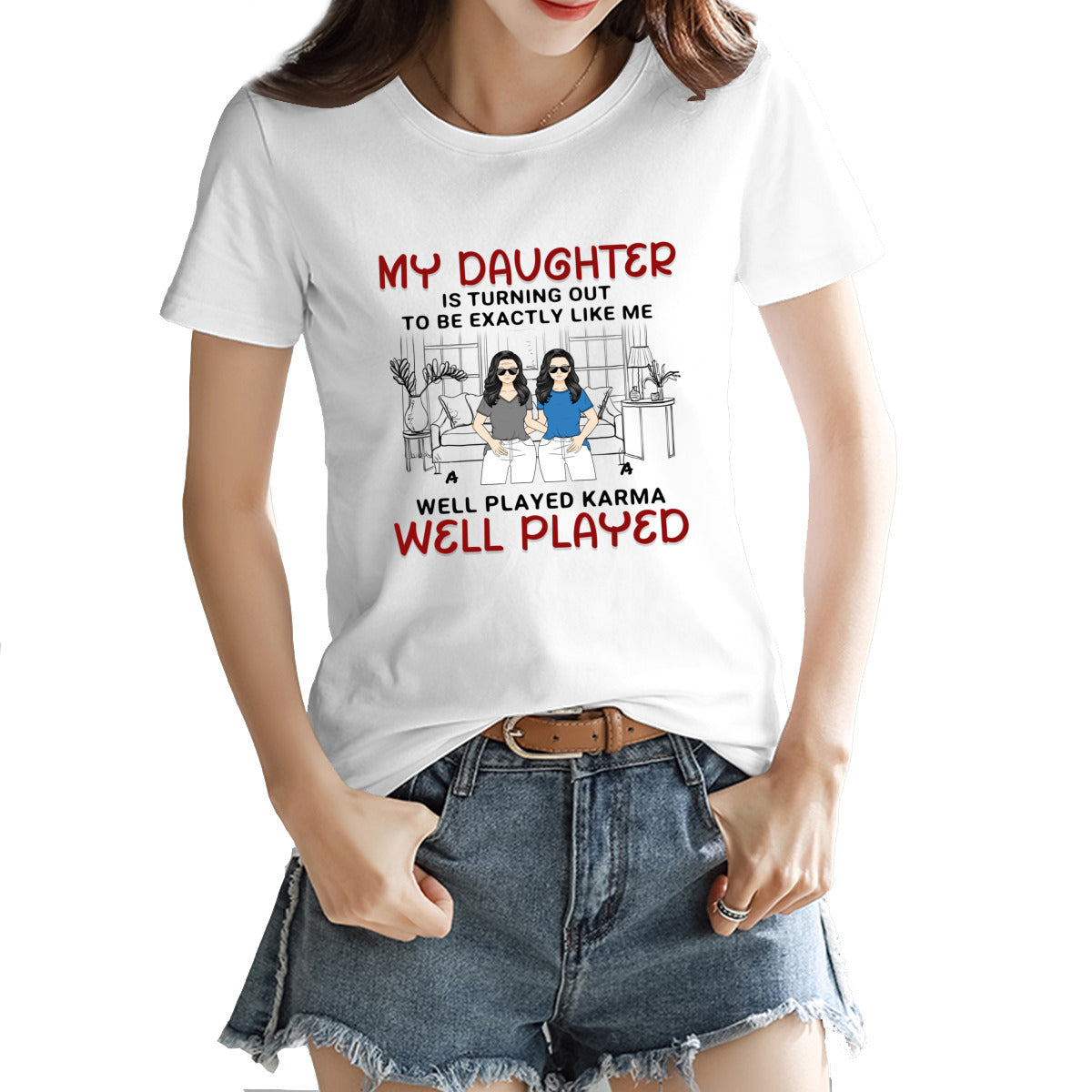 My Daughter Is Turning Out to Be Exactly Like Me- Personalized T-shirt